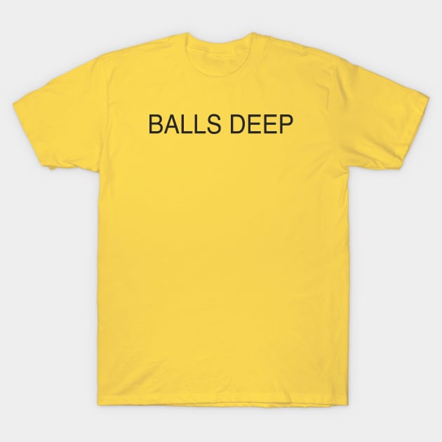 BALLS DEEP - Sex - T-Shirt | TeePublic